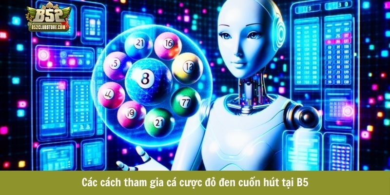 Các cách tham gia cá cược đỏ đen cuốn hút tại B52club