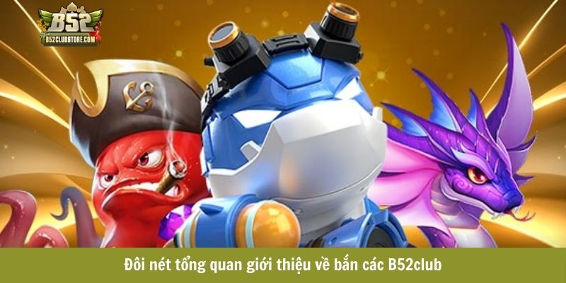 Đôi nét tổng quan giới thiệu về bắn cá B52club