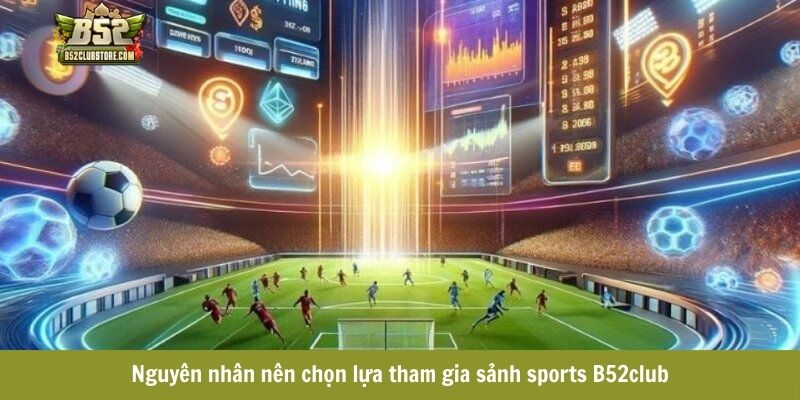 Nguyên nhân nên chọn lựa tham gia sảnh sports B52club