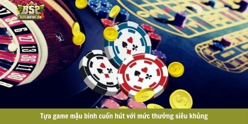 Tựa game mậu binh cuốn hút với mức thưởng siêu khủng